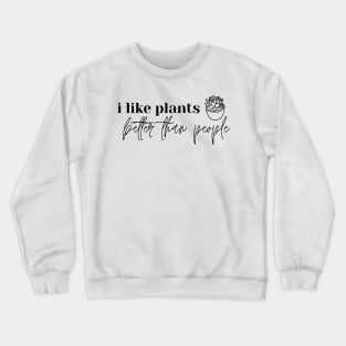 I Like Plants Better Than People. Plant Lover Gift Crewneck Sweatshirt